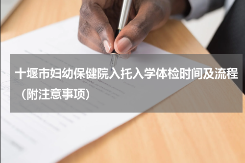 十堰市妇幼保健院入托入学体检时间及流程(附注意事项)