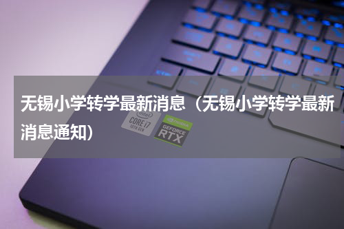 无锡小学转学最新消息(无锡小学转学最新消息通知)