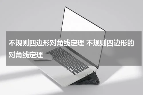 不规则四边形对角线定理 不规则四边形的对角线定理