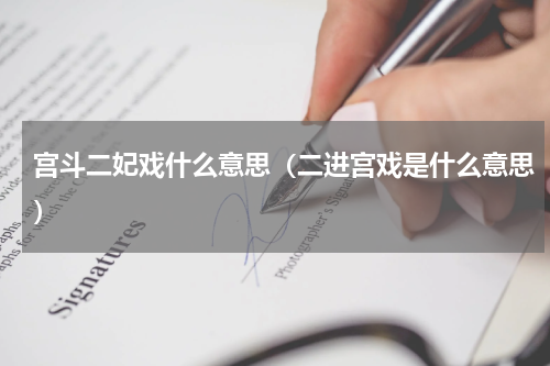 宫斗二妃戏什么意思（二进宫戏是什么意思）
