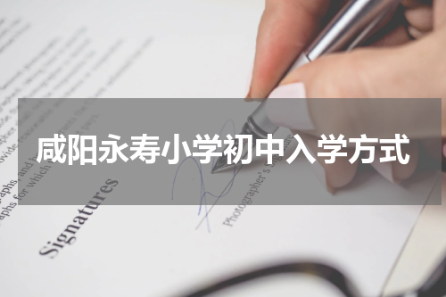 咸阳永寿小学初中入学方式