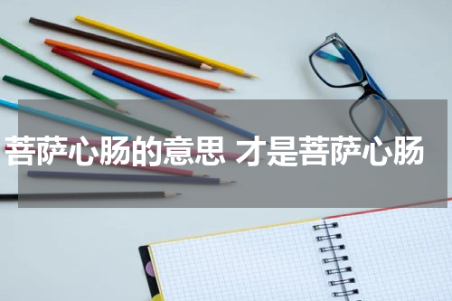 菩萨心肠的意思 才是菩萨心肠