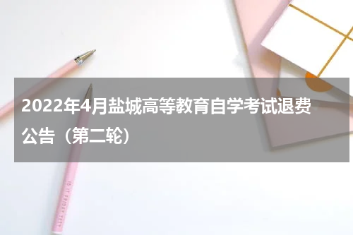 2022年4月盐城高等教育自学考试退费公告（第二轮）