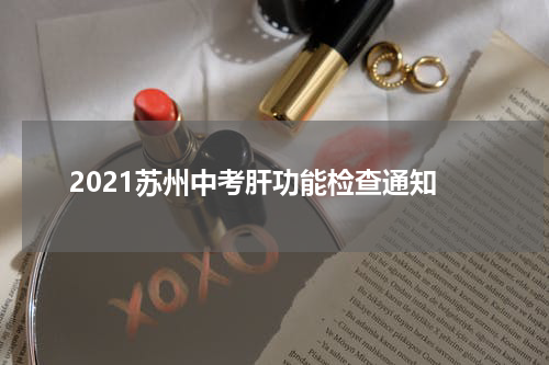 2021苏州中考肝功能检查通知