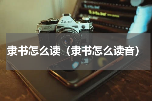 隶书怎么读（隶书怎么读音）