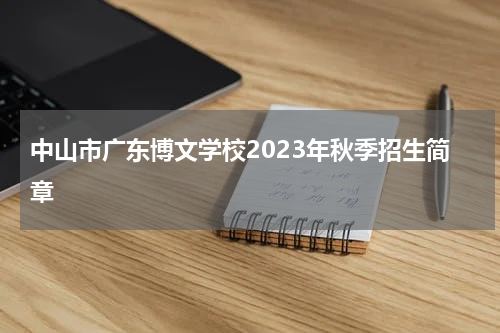 中山市广东博文学校2023年秋季招生简章