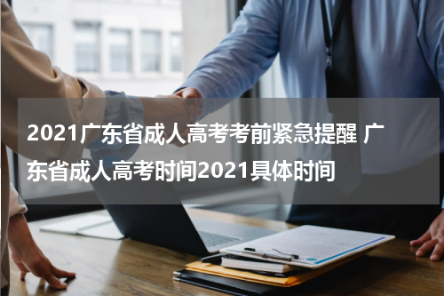 2021广东省成人高考考前紧急提醒 广东省成人高考时间2021具体时间