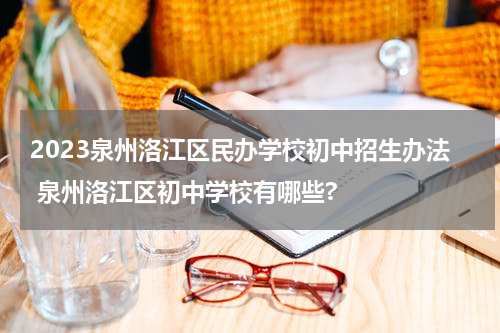 2023泉州洛江区民办学校初中招生办法 泉州洛江区初中学校有哪些?
