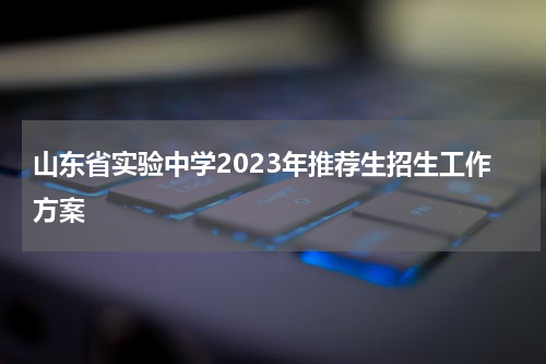 山东省实验中学2023年推荐生招生工作方案