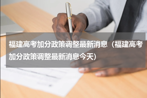 福建高考加分政策调整最新消息（福建高考加分政策调整最新消息今天）