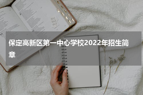 保定高新区第一中心学校2022年招生简章