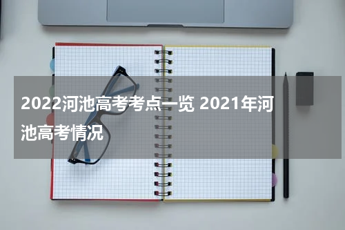2022河池高考考点一览 2021年河池高考情况
