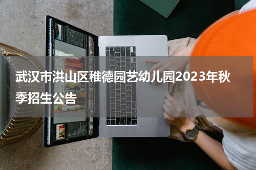 武汉市洪山区稚德园艺幼儿园2023年秋季招生公告