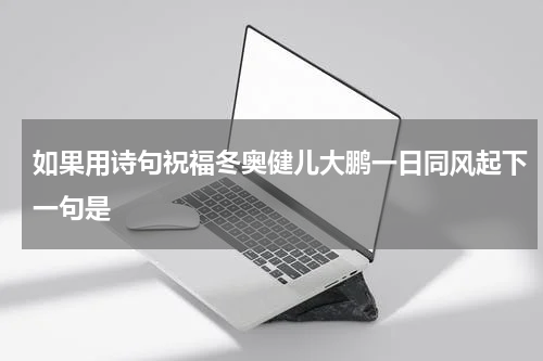 如果用诗句祝福冬奥健儿大鹏一日同风起下一句是