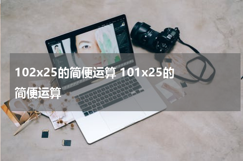 102x25的简便运算 101x25的简便运算