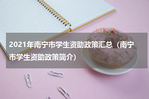 2021年南宁市学生资助政策汇总(南宁市学生资助政策简介)