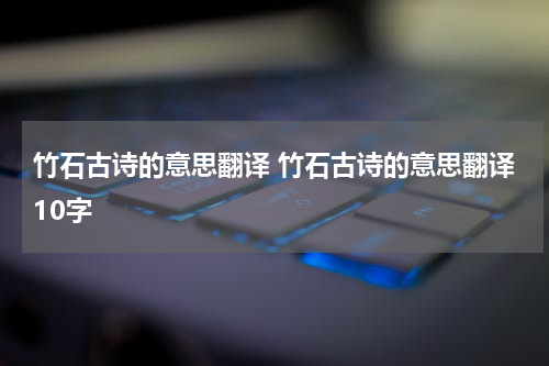 竹石古诗的意思翻译 竹石古诗的意思翻译10字