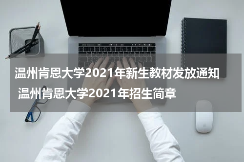 温州肯恩大学2021年新生教材发放通知 温州肯恩大学2021年招生简章