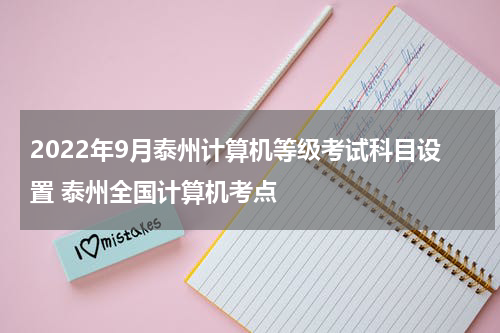 2022年9月泰州计算机等级考试科目设置 泰州全国计算机考点