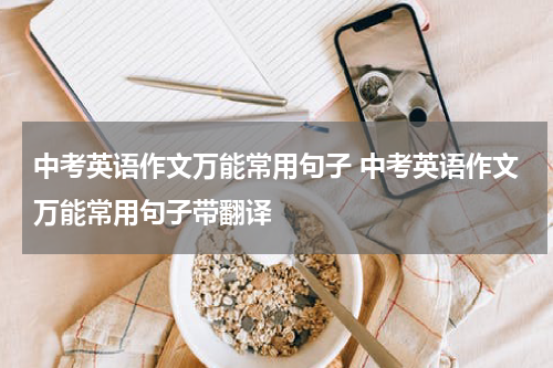 中考英语作文万能常用句子 中考英语作文万能常用句子带翻译