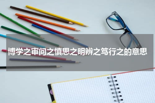 博学之审问之慎思之明辨之笃行之的意思