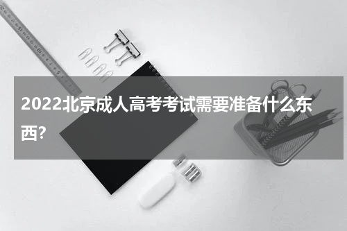 2022北京成人高考考试需要准备什么东西？