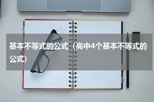 基本不等式的公式（高中4个基本不等式的公式）