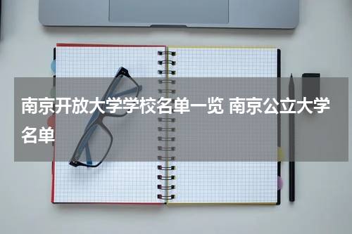 南京开放大学学校名单一览 南京公立大学名单