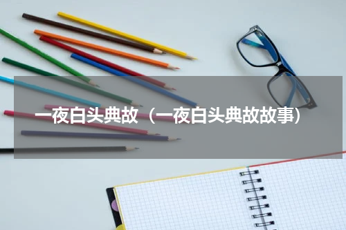 一夜白头典故(一夜白头典故故事)