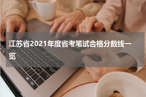 江苏省2021年度省考笔试合格分数线一览