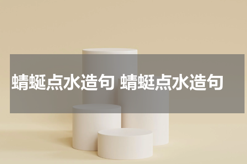 蜻蜒点水造句 蜻蜓点水造句