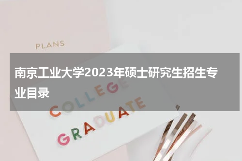 南京工业大学2023年硕士研究生招生专业目录