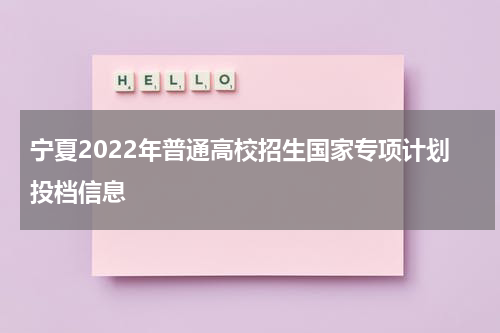 宁夏2022年普通高校招生国家专项计划投档信息