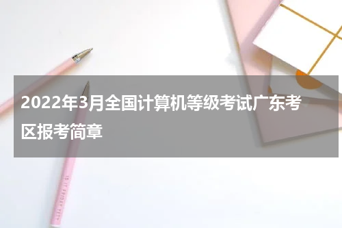 2022年3月全国计算机等级考试广东考区报考简章