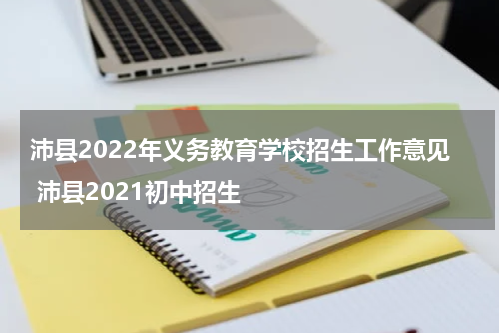 沛县2022年义务教育学校招生工作意见 沛县2021初中招生