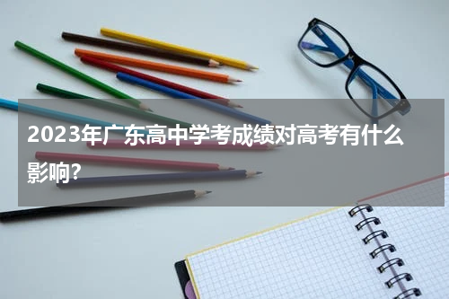 2023年广东高中学考成绩对高考有什么影响？