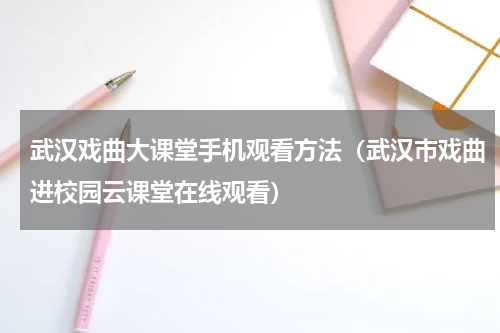 武汉戏曲大课堂手机观看方法（武汉市戏曲进校园云课堂在线观看）
