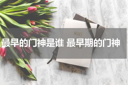最早的门神是谁 最早期的门神