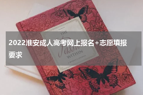 2022淮安成人高考网上报名+志愿填报要求