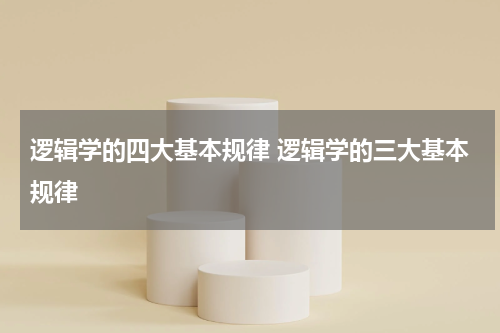逻辑学的四大基本规律 逻辑学的三大基本规律