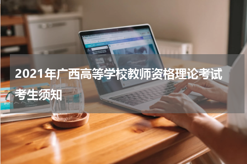 2021年广西高等学校教师资格理论考试考生须知