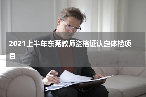 2021上半年东莞教师资格证认定体检项目