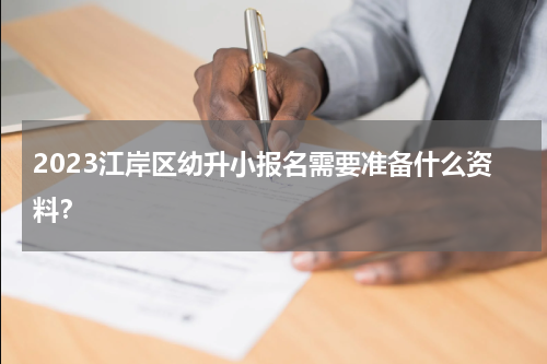 2023江岸区幼升小报名需要准备什么资料？