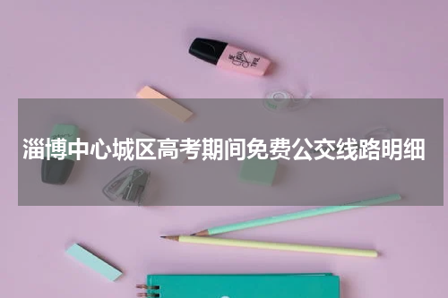 淄博中心城区高考期间免费公交线路明细