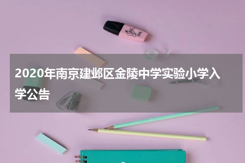 2020年南京建邺区金陵中学实验小学入学公告