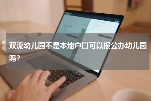 双流幼儿园不是本地户口可以报公办幼儿园吗？
