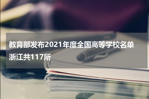 教育部发布2021年度全国高等学校名单浙江共117所