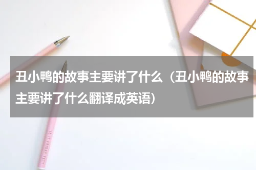 丑小鸭的故事主要讲了什么（丑小鸭的故事主要讲了什么翻译成英语）