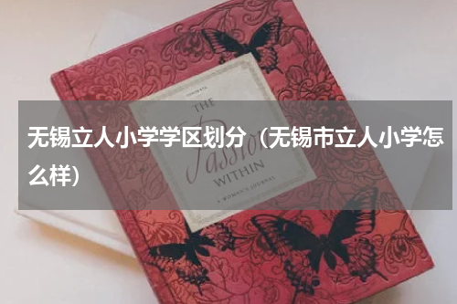 无锡立人小学学区划分（无锡市立人小学怎么样）