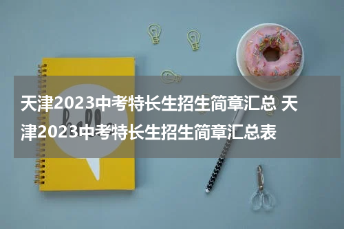 天津2023中考特长生招生简章汇总 天津2023中考特长生招生简章汇总表